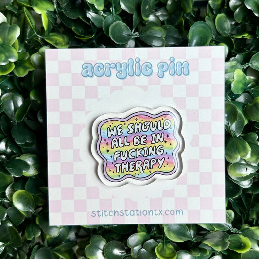 We Should be in F*cking Therapy Acrylic Pin