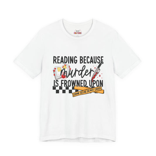 Reading Because Murder Is Frowned Upon Shirt | Graphic Tee | Bookish Merch |