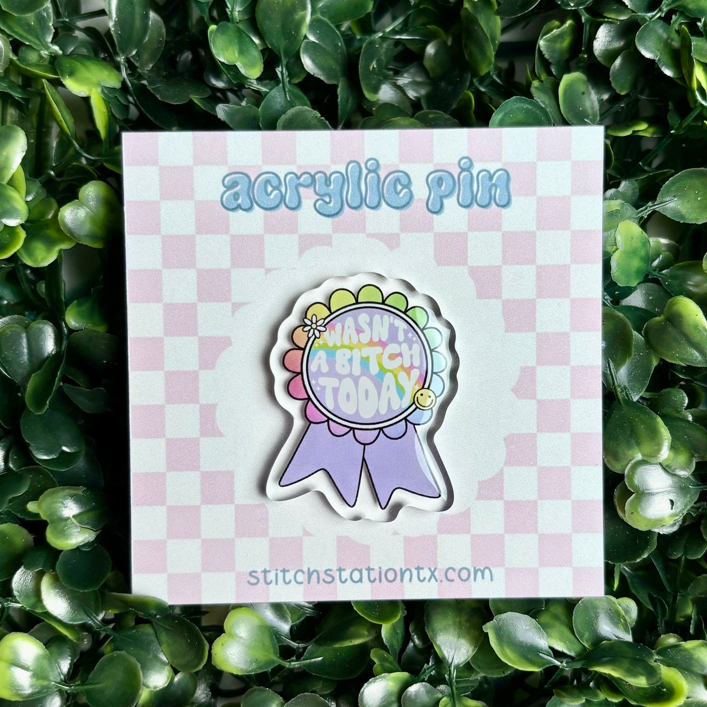 Wasn’t a B*tch Today Acrylic Pin