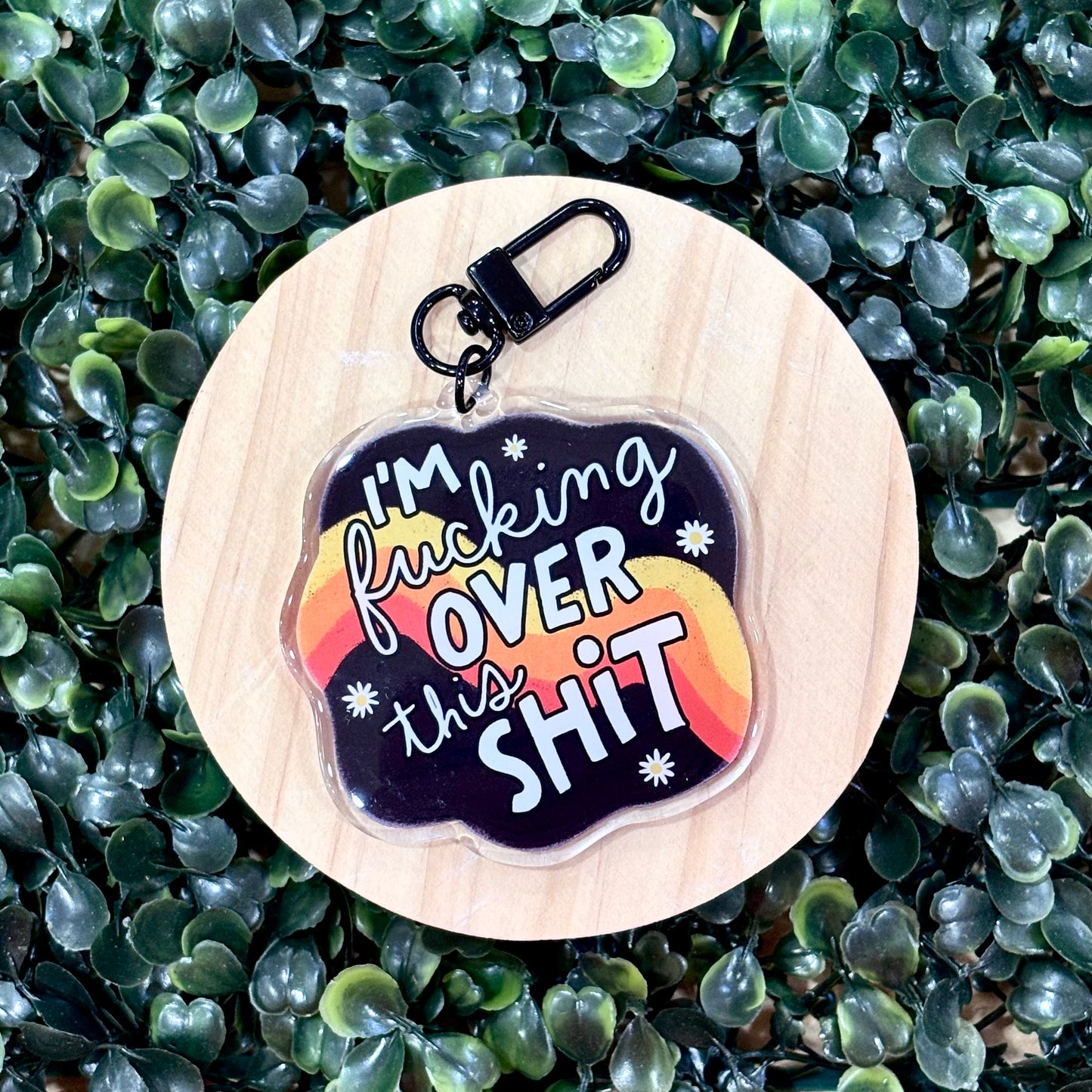 I'm Fucking Over This Shit Acrylic Keychain
