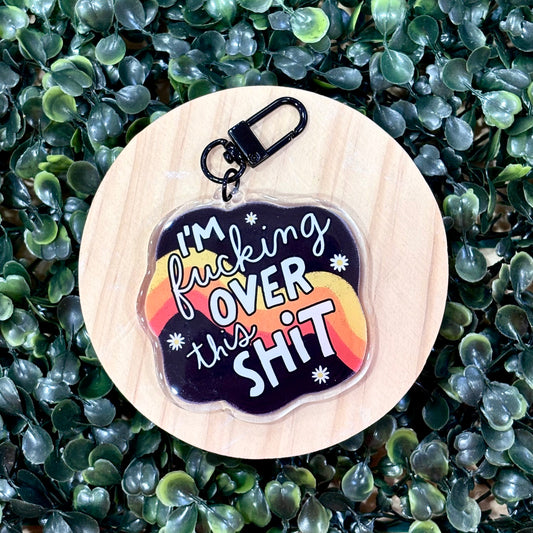 I'm Fucking Over This Shit Acrylic Keychain