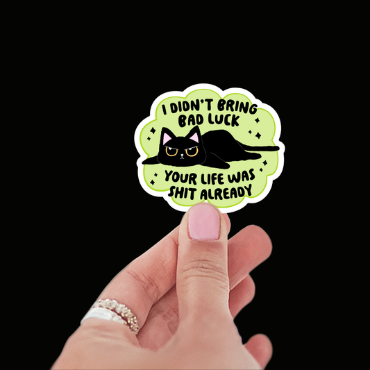 I Didn't Bring Bad Luck, Your Life Was Shit Already Sticker