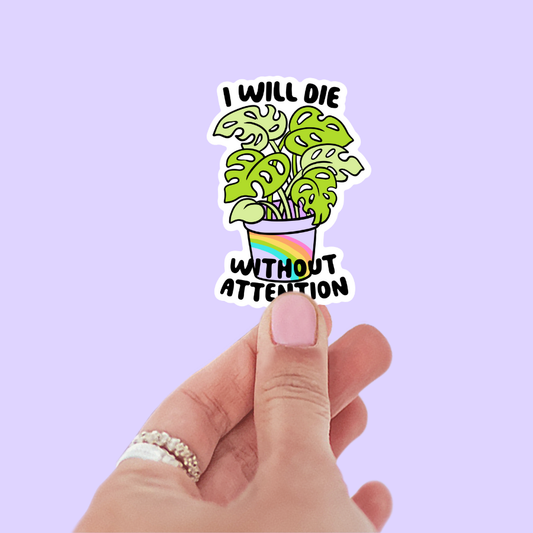 I Will Die Without Attention Plant Sticker